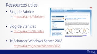 • Blog de Fabrice
– http://aka.ms/fabricem
• Blog de Stanislas
– http://aka.ms/stanislas
• Télécharger Windows Server 2012
– http://aka.ms/jeveuxWindows2012
Ressources utiles
 