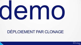 DÉPLOIEMENT PAR CLONAGE
 