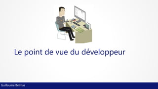 Le point de vue du développeur


Guillaume Belmas
 