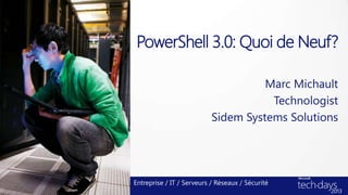 PowerShell 3.0: Quoi de Neuf?

                                     Marc Michault
                                      Technologist
                           Sidem Systems Solutions




Entreprise / IT / Serveurs / Réseaux / Sécurité
 