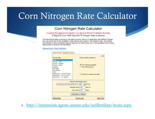 Corn Nitrogen Rate Calculator
 http://extension.agron.iastate.edu/soilfertility/nrate.aspx
 