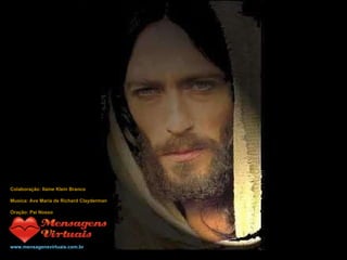 Colaboração: Ilaine Klein Branco Musica: Ave Maria de Richard Clayderman Oração: Pai Nosso www.mensagensvirtuais.com.br 