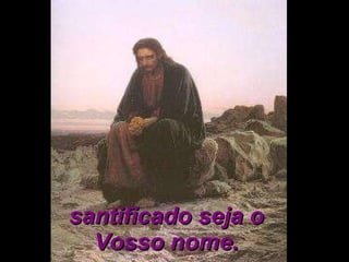 santificado seja o Vosso nome. 