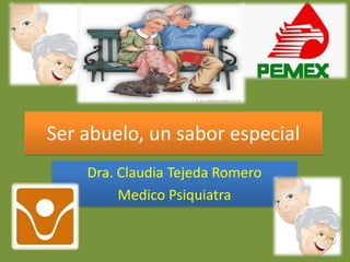 Ser abuelo, un sabor especial
Dra. Claudia Tejeda Romero
Medico Psiquiatra

 