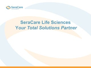 SeraCare Life Sciences
Your Total Solutions Partner
 