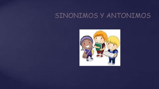 SINONIMOS Y ANTONIMOS