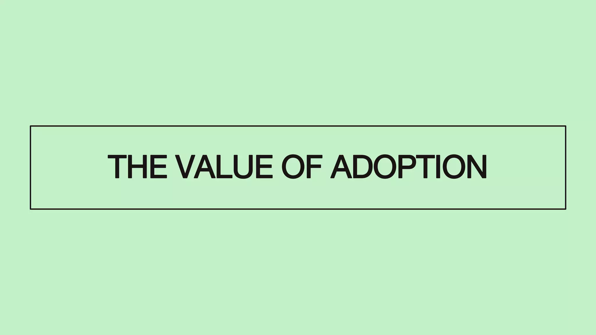 THE VALUE OF ADOPTION
 