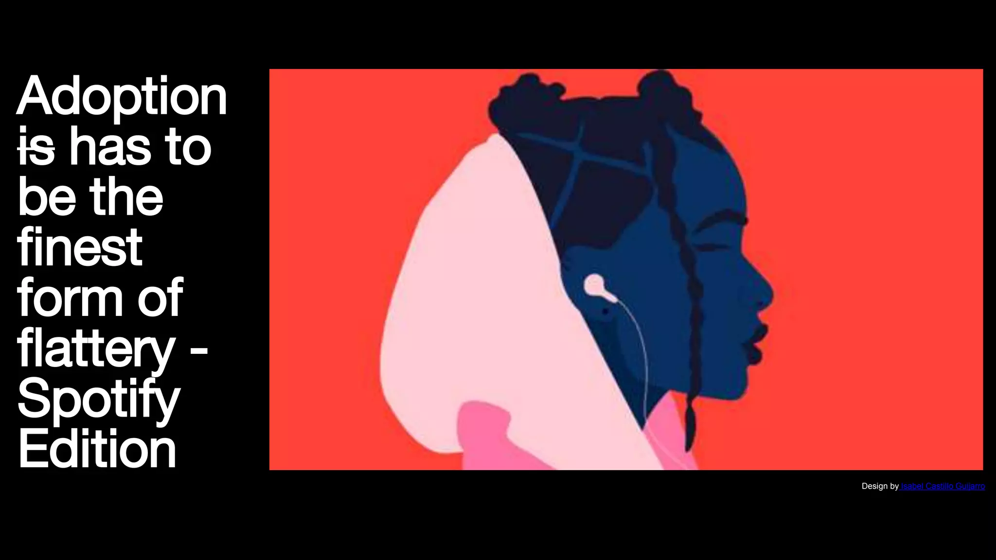 Design by Isabel Castillo Guijarro
Adoption
is has to
be the
finest
form of
flattery -
Spotify
Edition
 