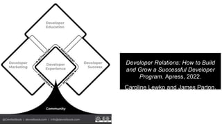 Developer Relations: How to Build
and Grow a Successful Developer
Program. Apress, 2022.
Caroline Lewko and James Parton.
 