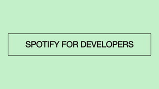 SPOTIFY FOR DEVELOPERS
 