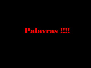 Palavras !!!!
 