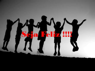 Seja Feliz !!!!
 