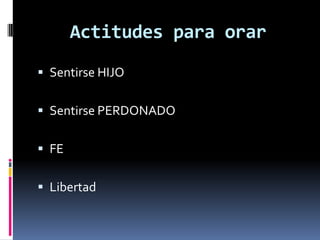 Actitudes para orarSentirse HIJOSentirse PERDONADOFELibertad