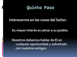Sexto PasoDeseo de conocerlo. Querer con todas las fuerzas su cercanía. Podemos orar con los salmos para aumentar nuestra pasiónTambién podemos orar para pedir este deseo.