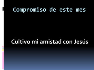 Compromiso de este mesCultivo mi amistad con Jesús
