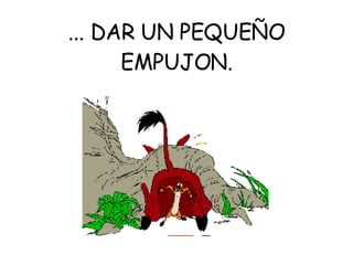 ... DAR UN PEQUEÑO EMPUJON. 