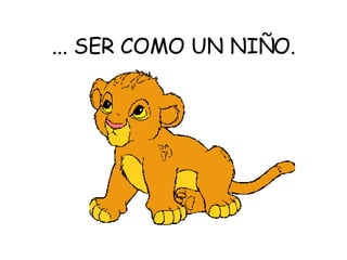 ... SER COMO UN NIÑO. 