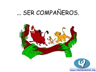 ... SER COMPAÑEROS.