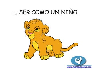 ... SER COMO UN NIÑO.