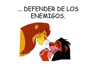 ... DEFENDER DE LOS ENEMIGOS.