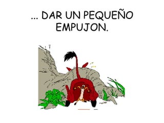 ... DAR UN PEQUEÑO EMPUJON.