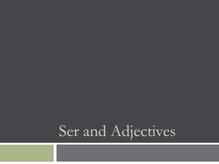 Ser and Adjectives
 