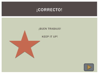 ¡BUEN TRABAJO!
KEEP IT UP!
¡CORRECTO!
 