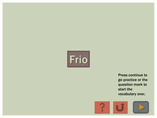 Press continue to
go practice or the
question mark to
start the
vocabulary over.
 