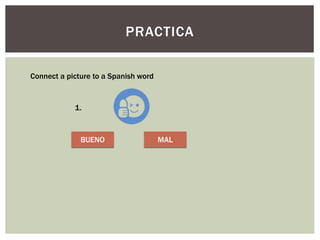 PRACTICA
Connect a picture to a Spanish word
1.
BUENO MAL
 