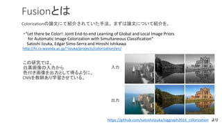 Fusionとは
Colorizationの論文にて紹介されていた手法。まずは論文について紹介を。
・“Let there be Color!: Joint End-to-end Learning of Global and Local Ima...