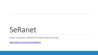 SeRanet
Super resolution software through Deep Learning
https://github.com/corochann/SeRanet
 