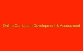 Online Curriculum Development & Assessment
 