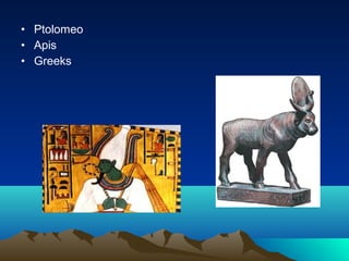 • Ptolomeo
• Apis
• Greeks
 