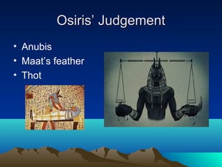 Osiris’ JudgementOsiris’ Judgement
• Anubis
• Maat’s feather
• Thot
 