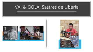 VAI & GOLA, Sastres de Liberia
 