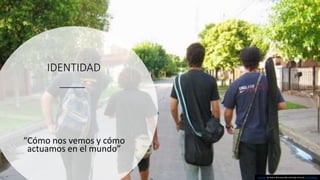 IDENTIDAD
“Cómo nos vemos y cómo
actuamos en el mundo”
Esta foto de Autor desconocido está bajo licencia CC BY-NC-ND
 
