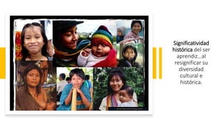 Significatividad
histórica del ser
aprendiz…al
resignificar su
diversidad
cultural e
histórica.
Esta foto de Autor desconocido está bajo licencia CC BY
 