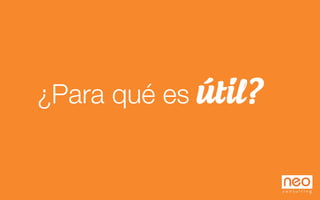 ¿Para qué es
útil?