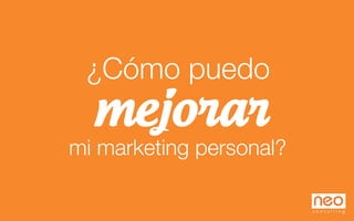 ¿Cómo puedo
mejorar
mi marketing personal?