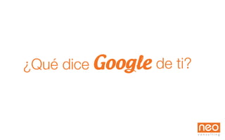 ¿Qué dice
Google de ti?