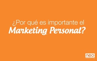 ¿Por qué es importante el
Marketing Personal?