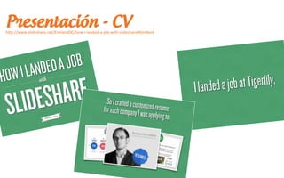 Presentación - CVh#p://www.slideshare.net/EmilandDC/how-‐i-‐landed-‐a-‐job-‐with-‐slideshare#btnNext