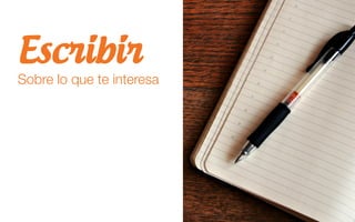 Escribir
Sobre lo que te interesa