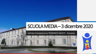 SCUOLAMEDIA–3dicembre2020
Istituto Comprensivo FEDERICO SACCO - Fossano
 