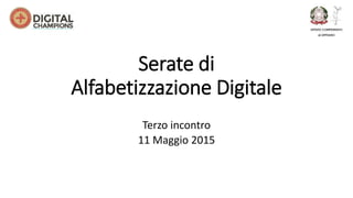 Serate di
Alfabetizzazione Digitale
Terzo incontro
11 Maggio 2015
 