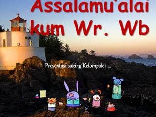 Assalamu’alai
kum Wr. Wb
Presentasi saking Kelompok 1 …
 
