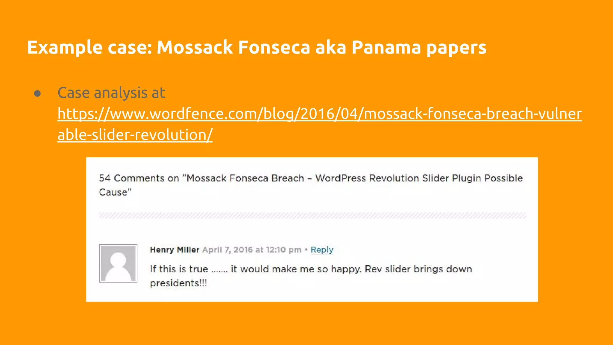Example case: Mossack Fonseca aka Panama papers
● Case analysis at
https://www.wordfence.com/blog/2016/04/mossack-fonseca-breach-vulner
able-slider-revolution/
 