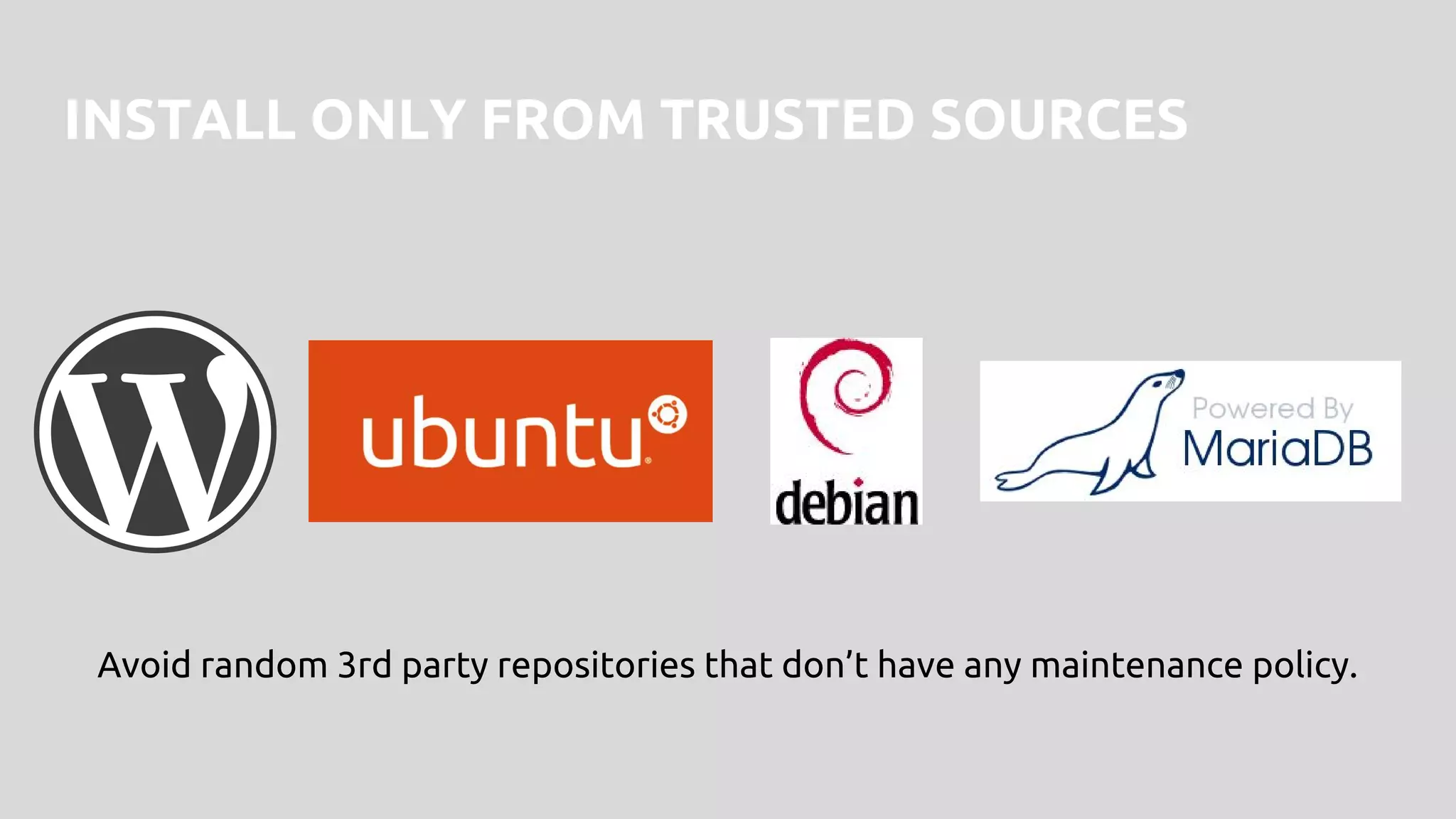 INSTALL ONLY FROM TRUSTED SOURCES
Avoid random 3rd party repositories that don’t have any maintenance policy.
 