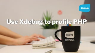Use Xdebug to proﬁle PHP
 
