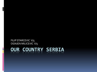 FILIP STARCEVIC V/5 
OGNJEN MILICEVIC V/5 
OUR COUNTRY SERBIA 
 